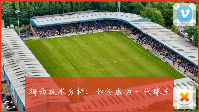 梅西技术分析:如何成为一代球王