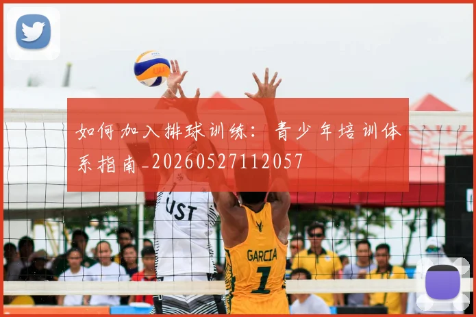 如何加入排球训练：青少年培训体系指南_20260527112057