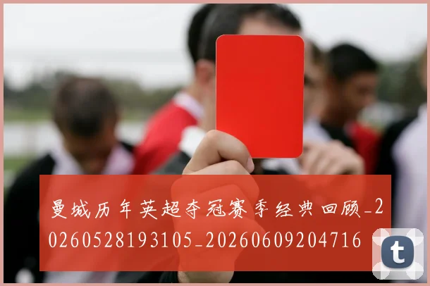 曼城历年英超夺冠赛季经典回顾_20260528193105_20260609204716